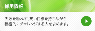 失敗を恐れず、高い目標を持ちながら積極的にチャレンジする人をさがしています。